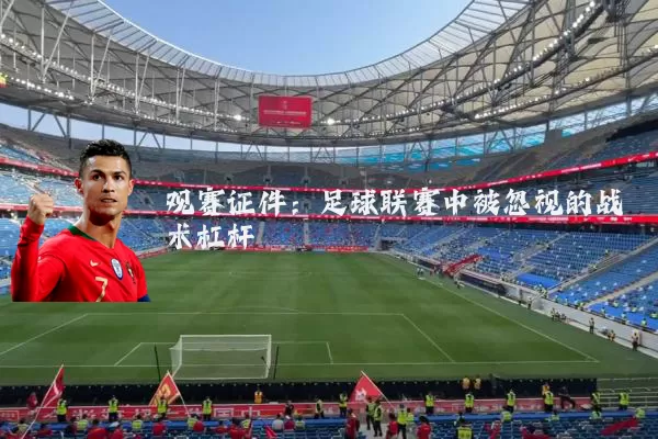 观赛证件：足球联赛中被忽视的战术杠杆