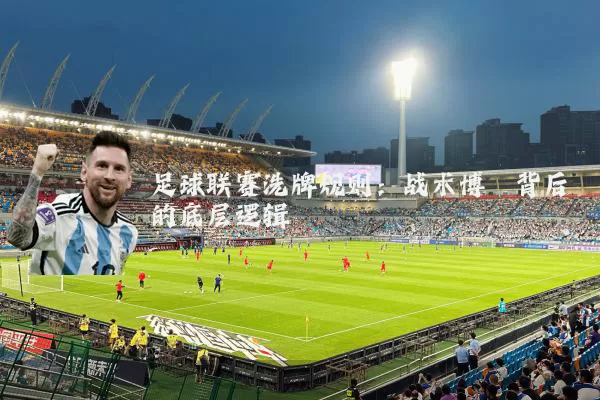 足球联赛洗牌规则：战术博弈背后的底层逻辑